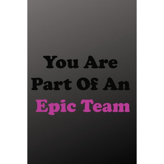 You Are Part Of An Epic Team : Business Ethics, Strategic Planning, Statistics. (Paperback)