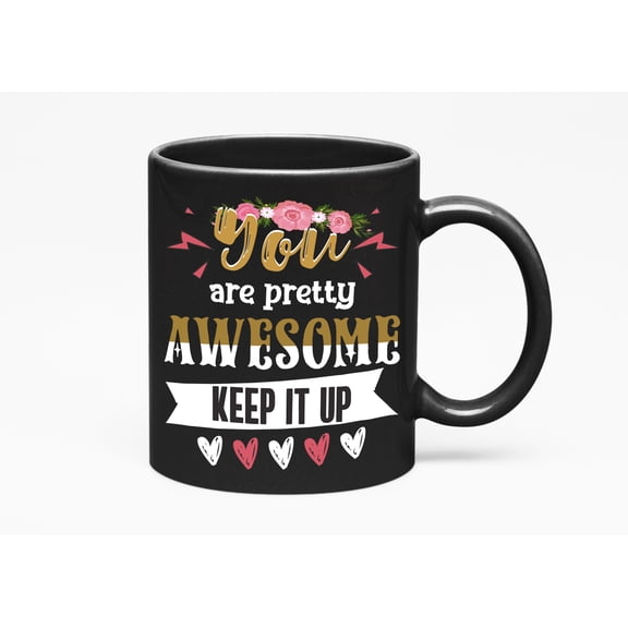 You Are Pretty Awesome So Keep It Up. Inspirational, Co, Black 11oz Ceramic Mug