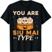 You Are Siu Mai Type For Asian Food Lover T-Shirt