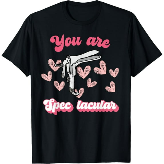 You Are Spectacular Nurse Speculum OBGYN OB Tech Valentine T-Shirt
