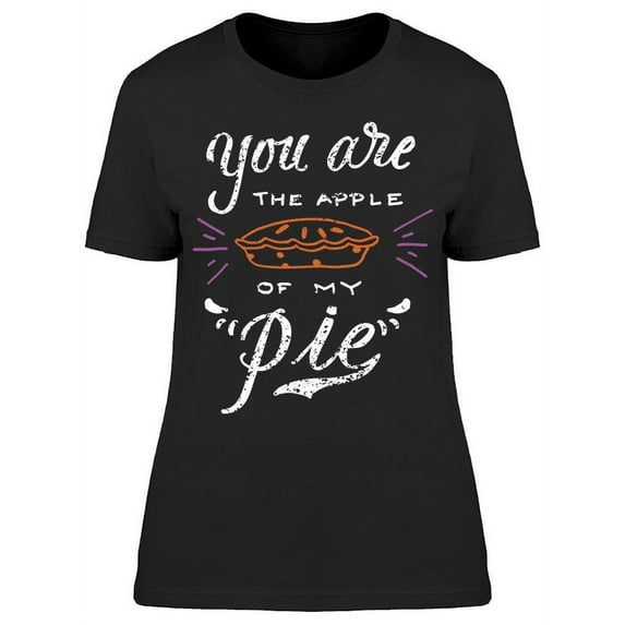 You Are The Apple Of My Pie T-Shirt Women -Image by Shutterstock, Female Medium