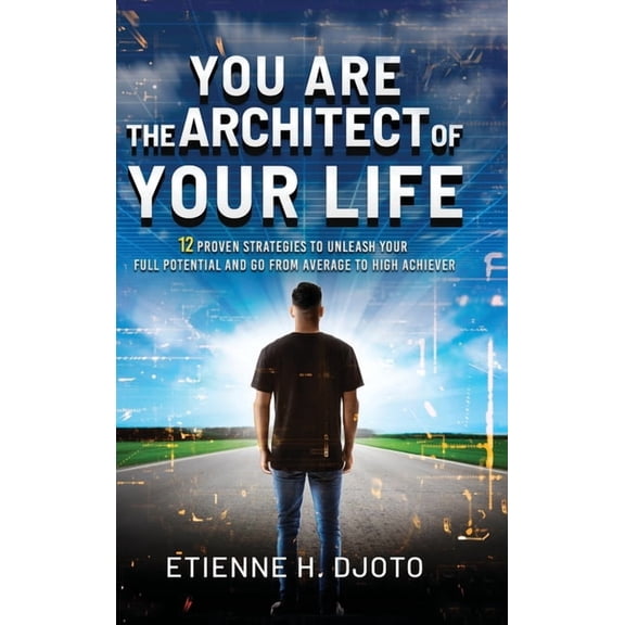 You Are The Architect Of Your Life: 12 Proven Strategies to Unleash Your Full Potential and Go from Average to High Achi, (Hardcover)