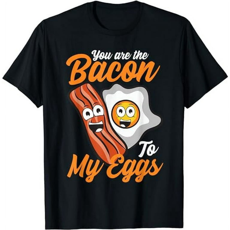 You Are The Bacon To My Eggs Gift Funny Bacon Egg Lovers T Shirt Walmart