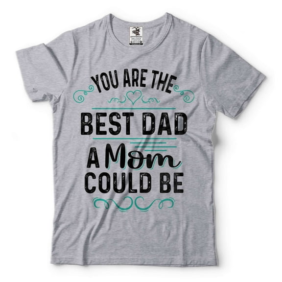 You Are The Best Dad A Mom Could Be Shirt Mother's Day Mom Shirt Mother Shirts Gift For Mother Gift