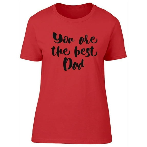 You Are The Best Dad Design T-Shirt Women -Image by Shutterstock, Female x-Large