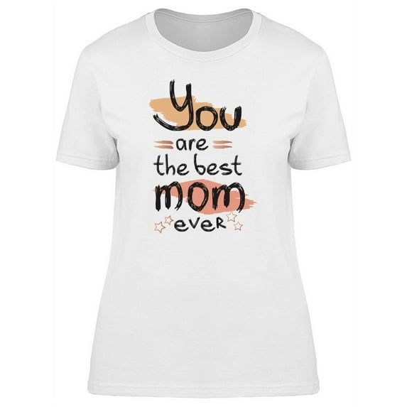 You Are The Best Mom Ever T-Shirt Women -Image by Shutterstock, Female XX-Large