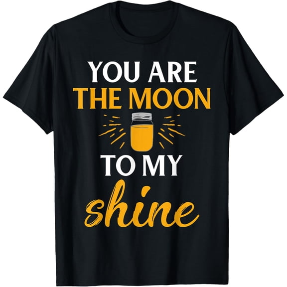 You Are The Moon To My Shine Moonshine Distillery Gift T-Shirt