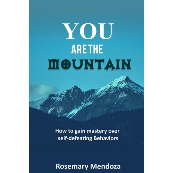 You Are The Mountain: How to Gain Mastery Over Self-defeating Behaviors (Paperback)