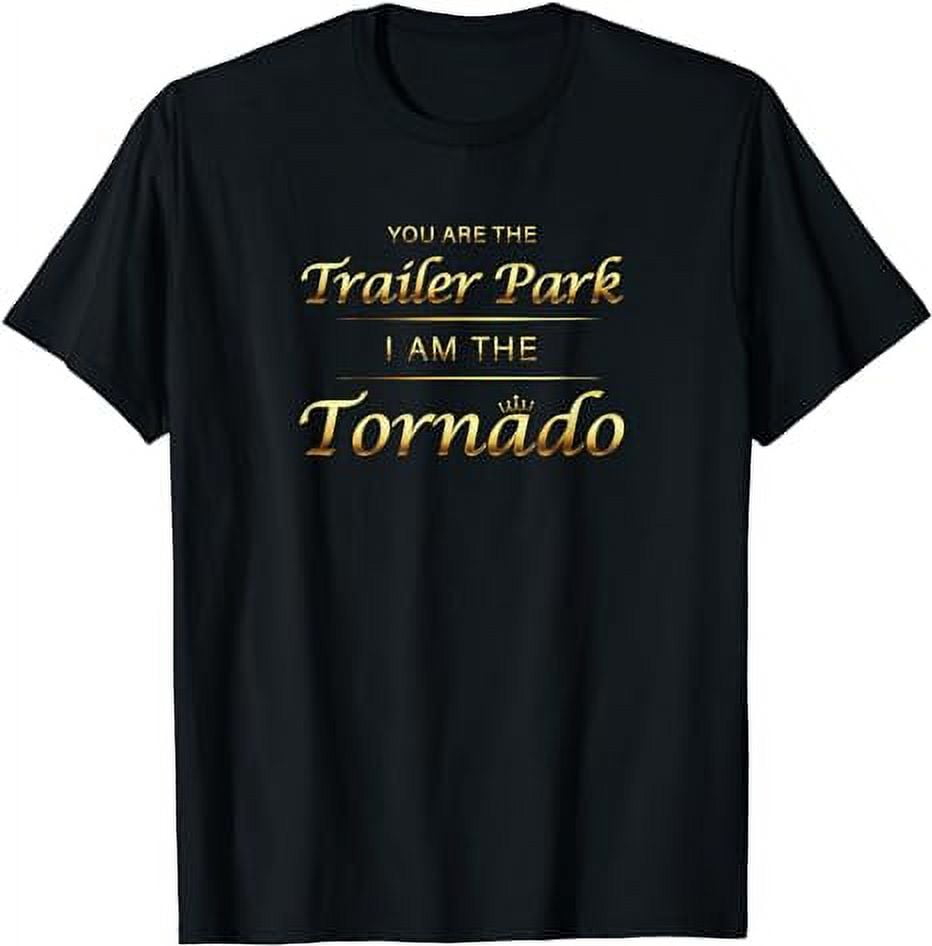 You Are The Trailer Park I Am The Tornado T-Shirt - Walmart.com