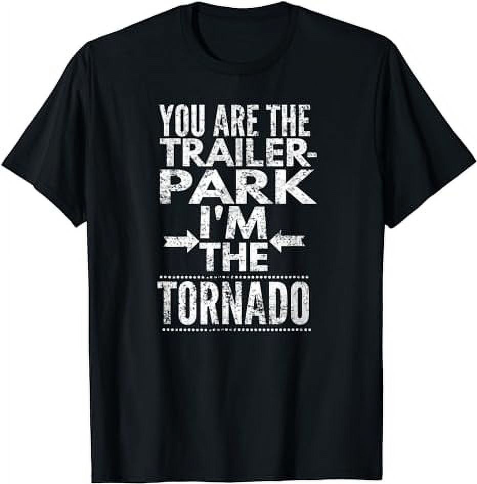 You Are The Trailer-Park I'm The Tornado, By Yoray T-Shirt - Walmart.com