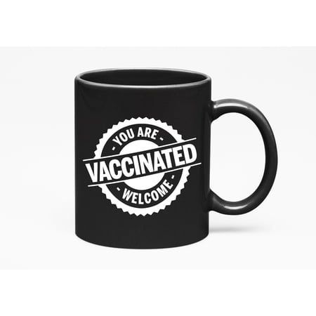 You Are Vaccinated Welcome, Pro Vaccine or Vaccination, Black 11oz Ceramic Mug
