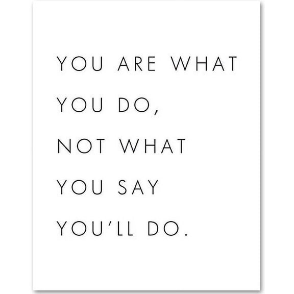 You Are What You Do, Not What You Say You'll Do - 11x14 Unframed Typography Art Print - Great Inspirational Gift