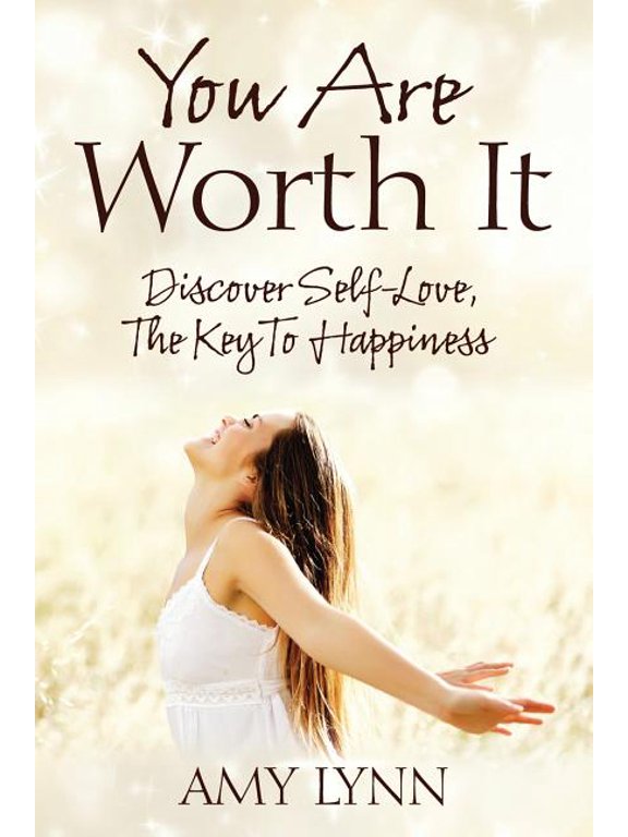 You Are Worth It: Discover Self-Love, the Key to Happiness