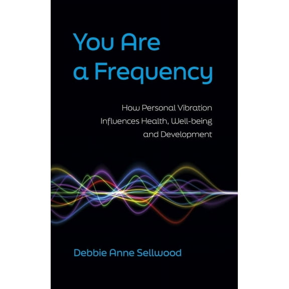 You Are a Frequency: How Personal Vibration Influences Health, Well-Being and Development, (Paperback)