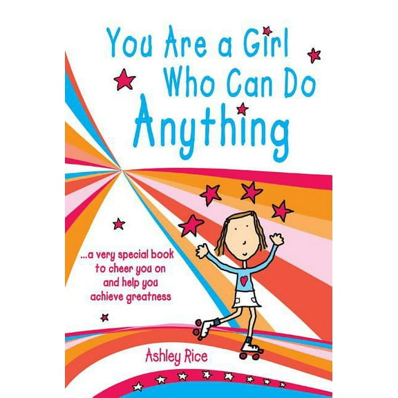 You Are a Girl Who Can Do Anything: A Very Special Book to Cheer You on and Help You Achieve Greatness, (Paperback)