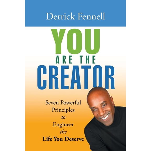 You Are the Creator: Seven Powerful Principles to Engineer the Life You Deserve (Paperback)