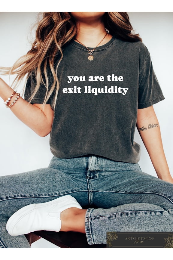 You Are the Exit Liquidity Shirt, Crypto T Shirt, Trade Shirt, Crypto T-shirt, Aesthetic Women, F4001 All Size S-5Xl