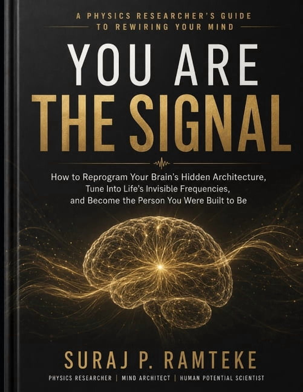You Are the Signal: How to Reprogram Your Brain's Hidden Architecture, Tune Into Life's Invisible Frequencies, and Becom, (Paperback)