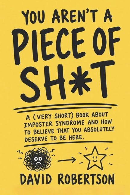 My Mental Health Is Sh*t You Aren't A Piece of Sh*t: A (very short) book about imposter syndrome and how to believe that you absolutely deserve t, Book 2, (Paperback)