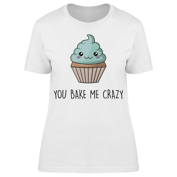 You Bake Me Crazy Women's T-shirt