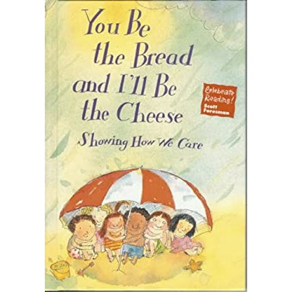 Pre-Owned You Be the Bread and I'll Be the Cheese: Showing How We Care (Celebrate Reading! Scott Foresman) 9780673811325