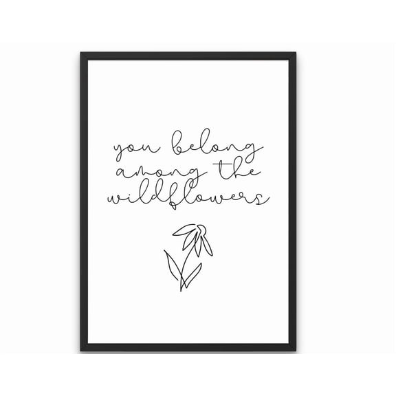 You Belong Among The Wildflowers Print - Home Wall Print, Home Decor, Livingroom Bedroom, Black And White Quote, Wildflower Art, Typography Wall Art, Modern Wall Decor, 12x18 UNFRAMED