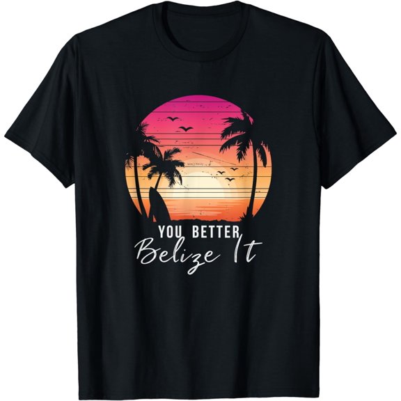 You Better Belize It Funny Belize Vacation Tee T-Shirt