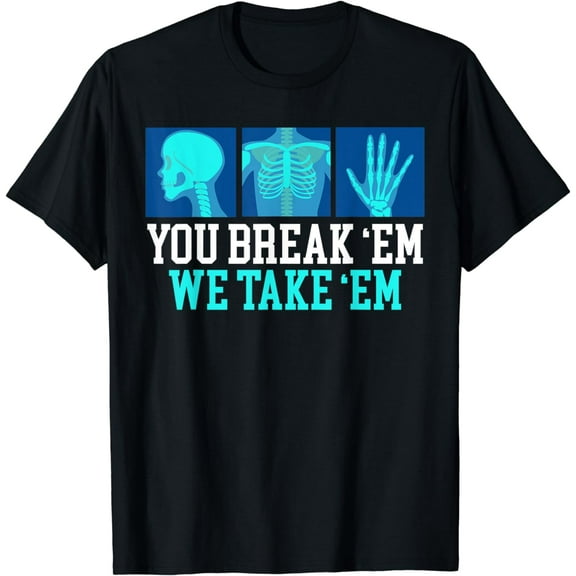 You Break Em We Take Em Radiology Radiographer Radiologist T-Shirt