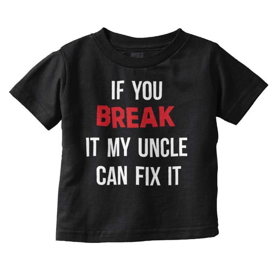 You Break It My Uncle Can Fix It Toddler Boy Girl T Shirt Infant Toddler Brisco Brands 24M