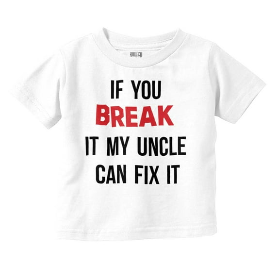 You Break It My Uncle Can Fix It Toddler Boy Girl T Shirt Infant Toddler Brisco Brands 2T