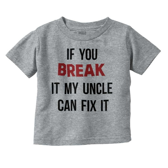 You Break It My Uncle Can Fix It Toddler Boy Girl T Shirt Infant Toddler Brisco Brands 3T