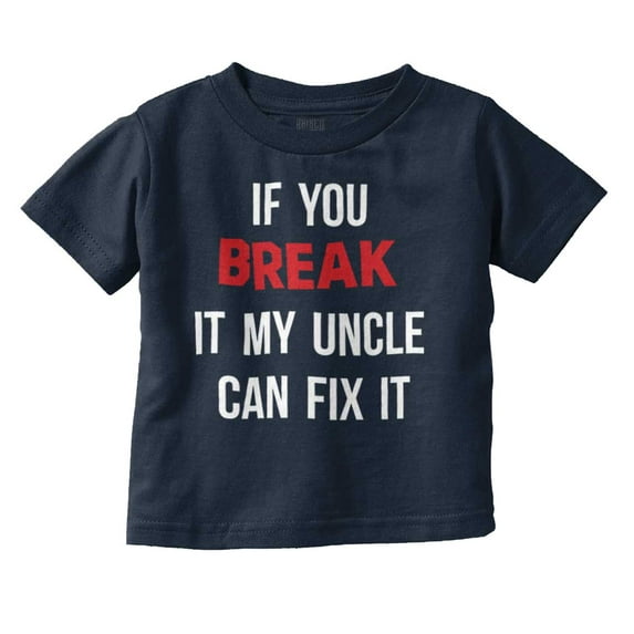You Break It My Uncle Can Fix It Toddler Boy Girl T Shirt Infant Toddler Brisco Brands 5T