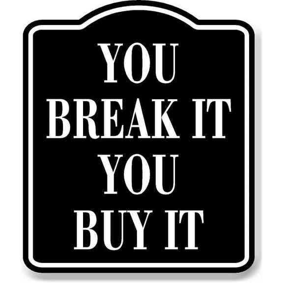 You Break It You Buy It BLACK Aluminum Composite Sign, 20"x24"
