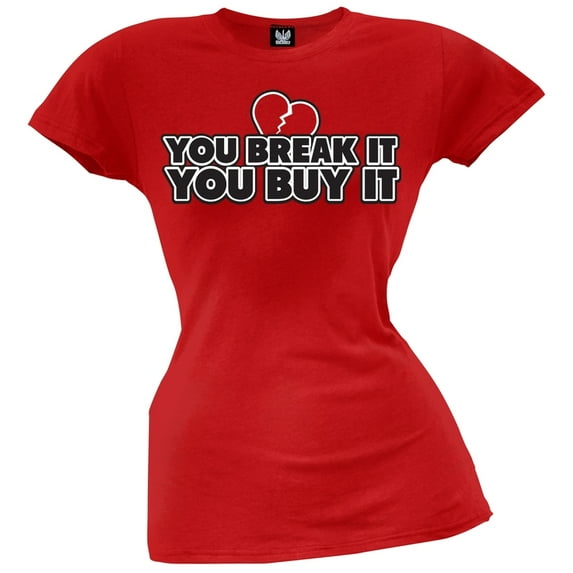 You Break It You Buy It Juniors T-Shirt