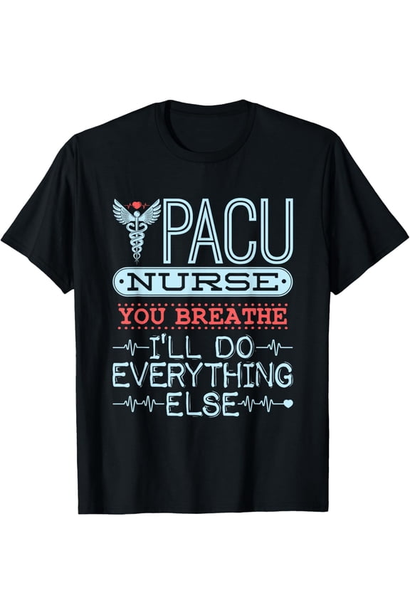 You Breathe I'll Do Everything Else - PACU Nurse T-ShirtMen and women, Black T-shirt, size: Extra large