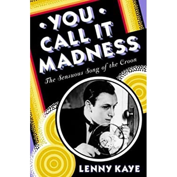 Pre-Owned You Call It Madness: The Sensuous Song of the Croon (Hardcover 9780679463085) by Lenny Kaye