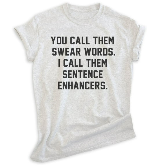 You Call Them Swear Words I Call Them Sentence Enhancers Shirt, Unisex Women's Men's Shirt, Cursing Shirt, Heather Ash, 3X-Large