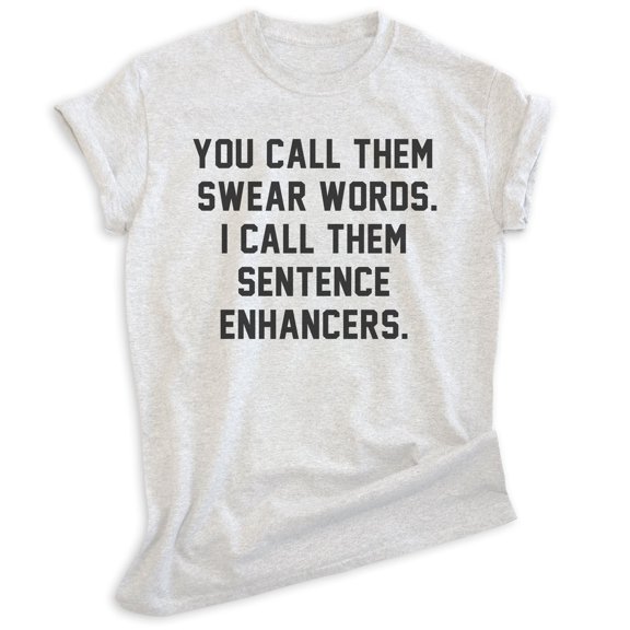 You Call Them Swear Words I Call Them Sentence Enhancers Shirt, Unisex Women's Men's Shirt, Cursing Shirt, Heather Ash, X-Small