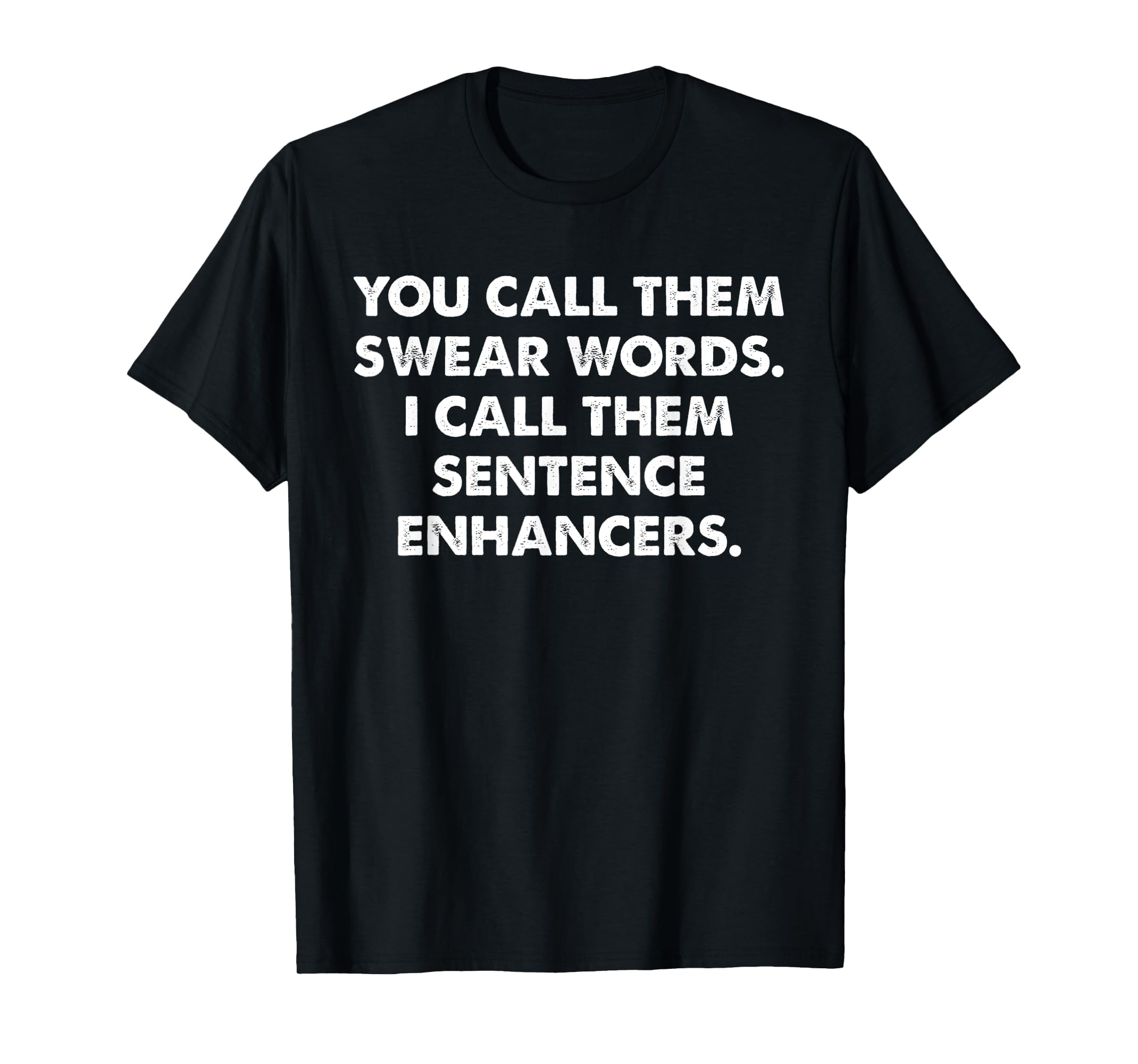 You Call Them Swear Words I Call Them Sentence Enhancers TShirt