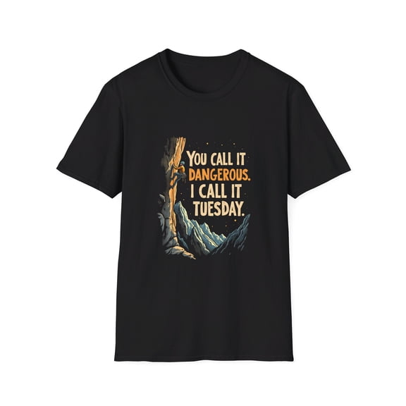 You Call it Dangerous I call it Tuesday Outdoor Climbing Graphic T-Shirt