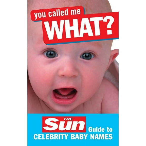 You Called Me What?: The Sun Guide to Celebrity Baby Names, (Paperback)