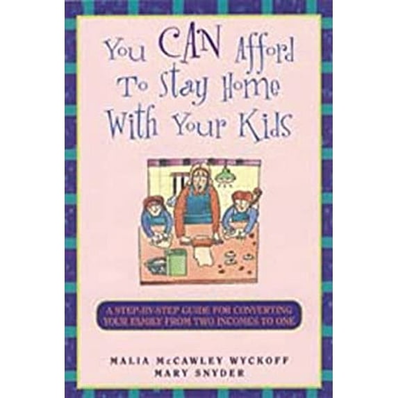Pre-Owned You Can Afford to Stay Home With Your Kids: A Step-By-Step Guide for Converting Your Family from Two Incomes to One (Paperback) 1564144089 9781564144089