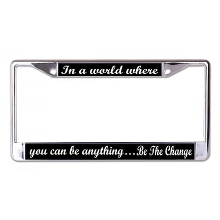 You Can Be Anything Be The Change Chrome License Plate Frame