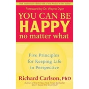 PH D RICHARD CARLSON; DR WAYNE DYER You Can Be Happy No Matter What: Five Principles for Keeping Life in Perspective (Paperback)