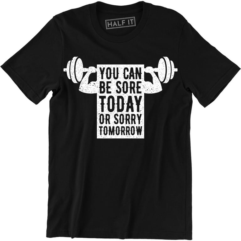 You Can Be Sore Today Or Sorry Tomorrow T-Shirt You Can Be Sore Today Or Sorry Tomorrow T-Shirt