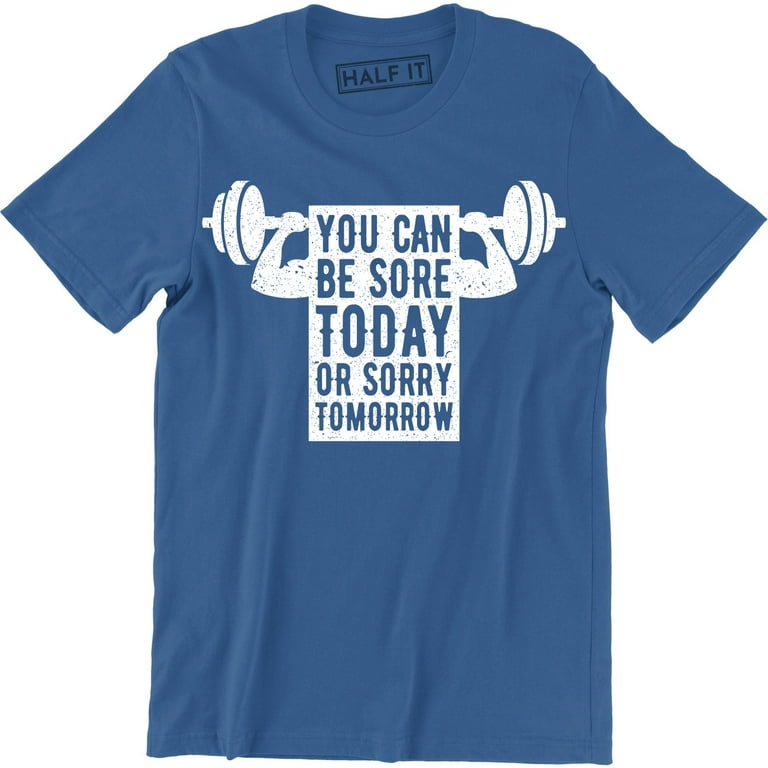 You Can Be Sore Today Or Sorry Tomorrow T-Shirt You Can Be Sore Today Or Sorry Tomorrow T-Shirt