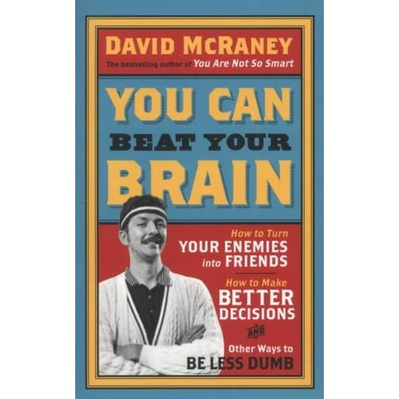 Pre-Owned You Can Beat Your Brain : How to Turn Your Enemies into Friends, How to Make Better Decisions, and Other Ways to Be Less Dumb (Paperback) 9781780743745