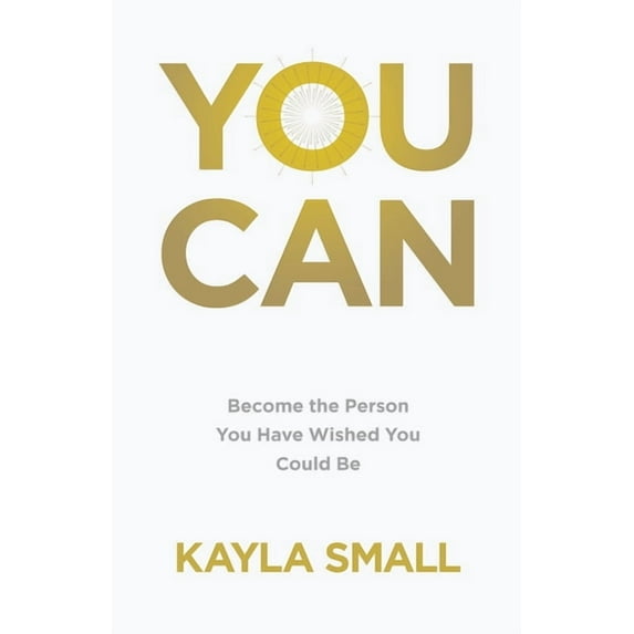 You Can: Become the Person You Have Wished You Could Be, (Paperback)