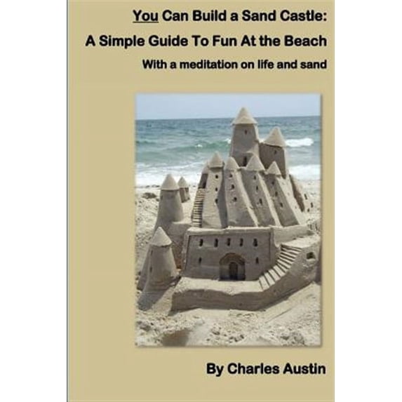 You Can Build a Sand Castle: A Simple Guide to Fun at the Beach