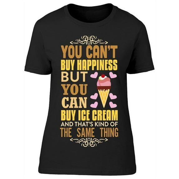 You Can Buy Ice Cream T-Shirt Women -Image by Shutterstock, Female 3X-Large